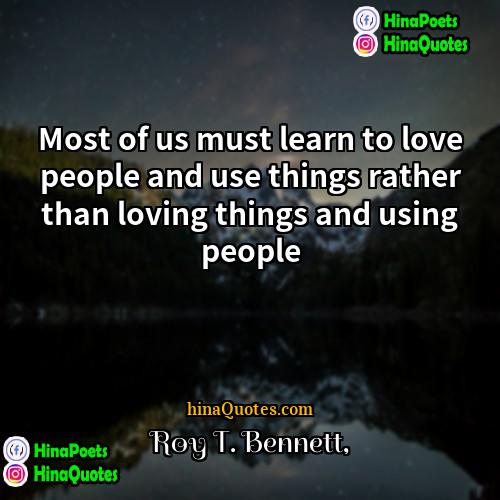 Roy T Bennett Quotes | Most of us must learn to love